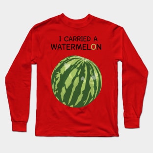 I Carried A Watermelon Long Sleeve T-Shirt